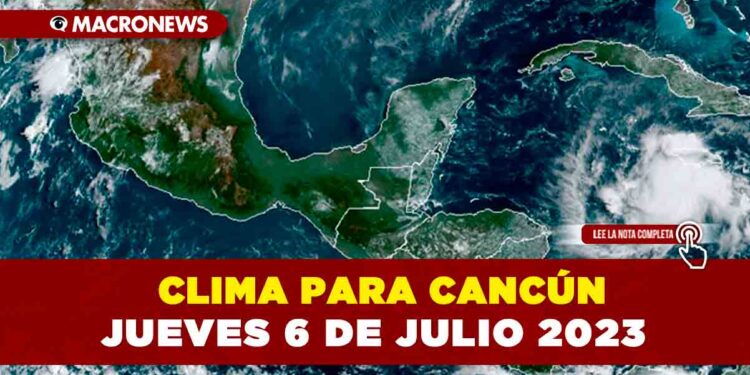 Clima para Cancún hoy jueves 6 de julio 2023
