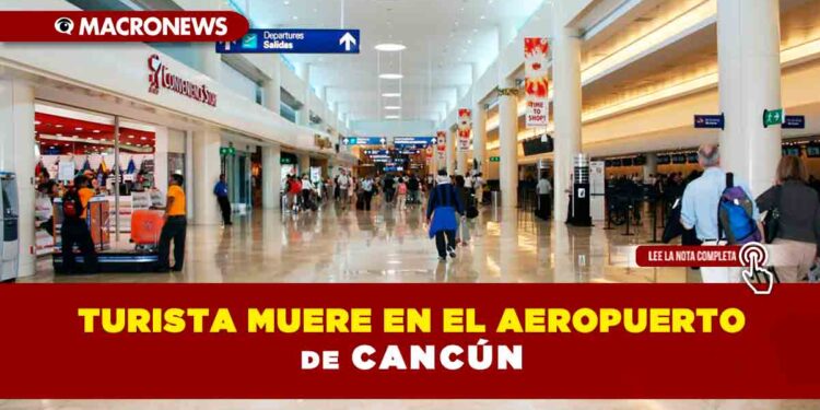 Turista muere en el Aeropuerto de Cancún
