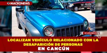 Localizan vehículo relacionado con la desaparición de personas en Cancún