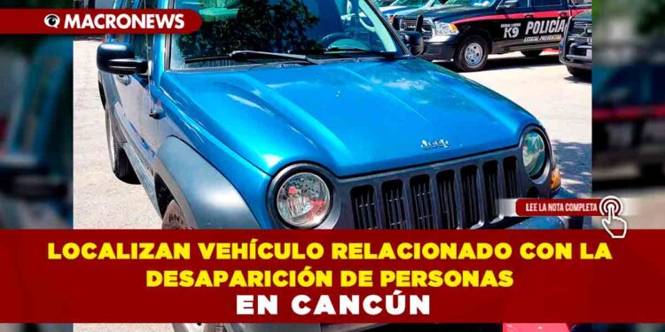 Localizan vehículo relacionado con la desaparición de personas en Cancún