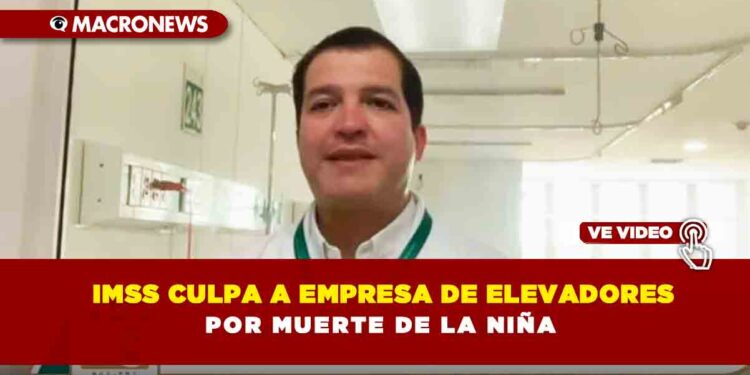 IMSS culpa a la empresa de elevadores por muerte de la niña