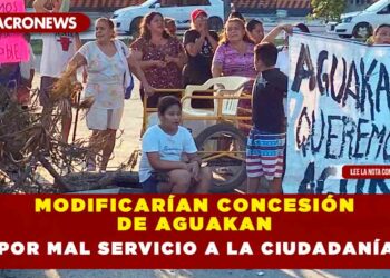 MODIFICARÍAN CONCESIÓN DE AGUAKAN POR MAL SERVICIO A LA CIUDADANÍA