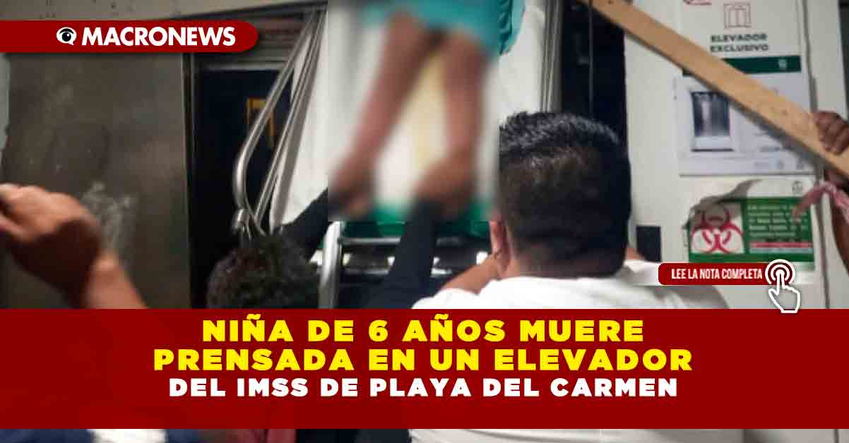 Niña De 6 Años Muere Prensada En Un Elevador Del Imss De Playa Del