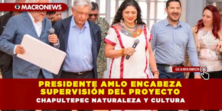 Presidente AMLO encabeza supervisión del proyecto Chapultepec Naturaleza y Cultura