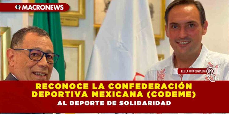 Reconoce la Confederación Deportiva Mexicana (CODEME) al deporte de Solidaridad