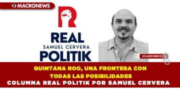 Quintana Roo, una frontera con todas las posibilidades: Columna Real Politik Por Samuel Cervera