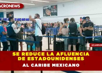 SE REDUCE LA AFLUENCIA DE ESTADOUNIDENSES AL CARIBE MEXICANO