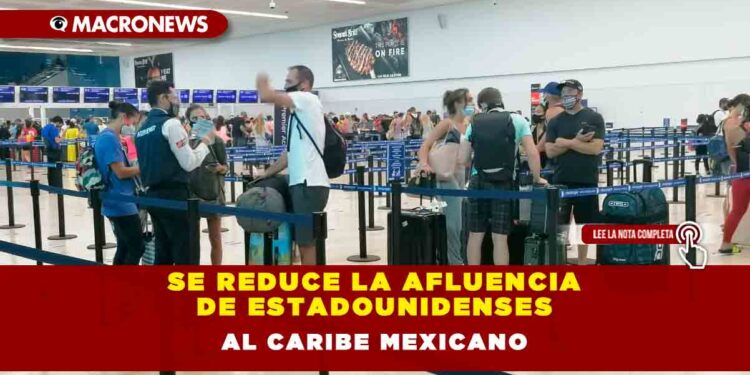 SE REDUCE LA AFLUENCIA DE ESTADOUNIDENSES AL CARIBE MEXICANO