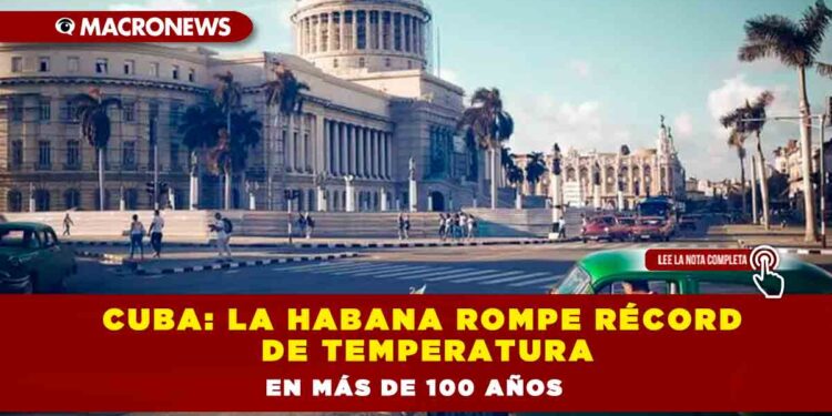 Cuba: La Habana rompe récord de temperatura en más de 100 años
