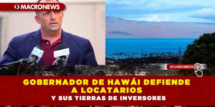 Gobernador de Hawái defiende a locatarios y sus tierras de inversores