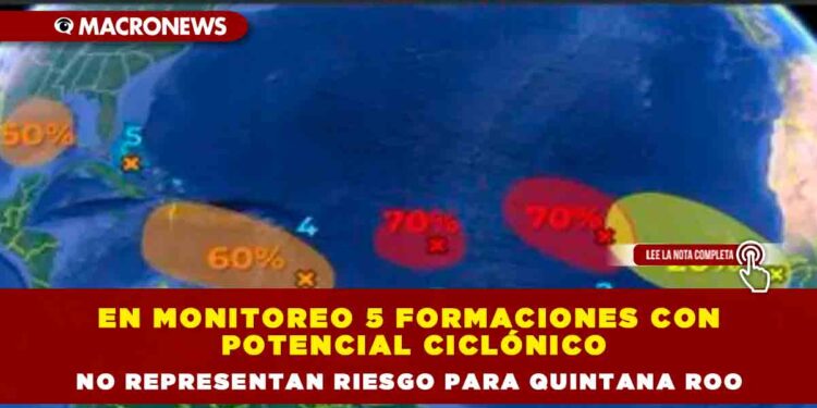 En monitoreo 5 formaciones con potencial ciclónico no representan riesgo para Quintana Roo