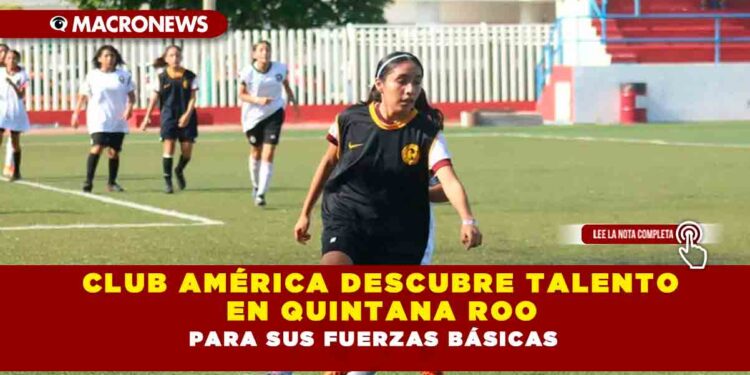 Club América descubre talento en Quintana Roo para sus fuerzas básicas