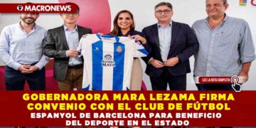 GOBERNADORA MARA LEZAMA FIRMA CONVENIO CON EL CLUB DE FÚTBOL ESPANYOL DE BARCELONA PARA BENEFICIO  DEL DEPORTE EN EL ESTADO