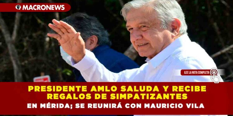 Presidente AMLO saluda y recibe regalos de simpatizantes en Mérida; se reunirá con Mauricio Vila