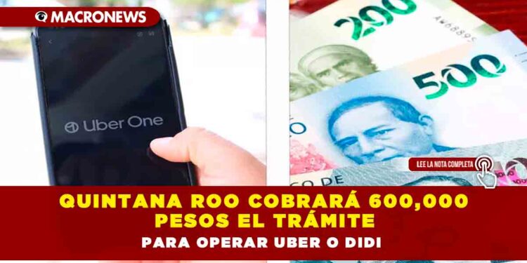 Quintana Roo cobrará 600,000 pesos el trámite para operar Uber o Didi