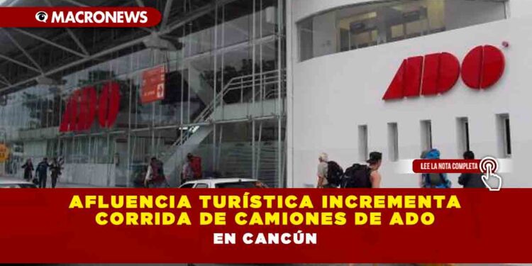 AFLUENCIA TURÍSTICA INCREMENTA CORRIDA DE CAMIONES DE ADO EN CANCÚN