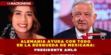 Alemania ayuda con todo en la búsqueda de mexicana: Presidente AMLO