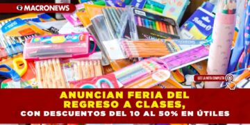 ANUNCIAN FERIA DEL REGRESO A CLASES, CON DESCUENTOS DEL 10 AL 50% EN ÚTILES