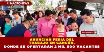 ANUNCIAN FERIA DEL TRABAJO EN CANCÚN, DONDE SE OFERTARÁN 2 MIL 500 VACANTES