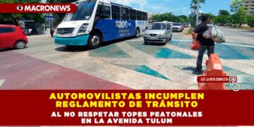 Automovilistas incumplen reglamento de Tránsito al no respetar topes peatonales en la Avenida Tulum