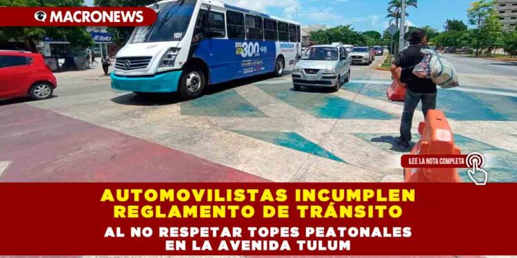 Automovilistas incumplen reglamento de Tránsito al no respetar topes peatonales en la Avenida Tulum