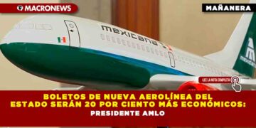 Boletos de nueva aerolínea del Estado serán 20 por ciento más económicos: Presidente AMLO