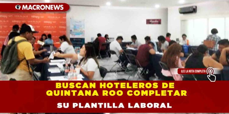 BUSCAN HOTELEROS DE QUINTANA ROO COMPLETAR SU PLANTILLA LABORAL