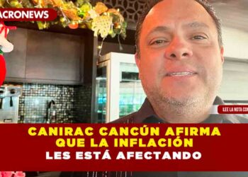 CANIRAC CANCÚN AFIRMA QUE LA INFLACIÓN LES ESTÁ AFECTADO