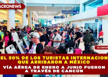 CASI EL 50% DE LOS TURISTAS INTERNACIONALES QUE ARRIBARON A MÉXICO VÍA AÉREA DE ENERO A JUNIO FUERON A TRAVÉS DE CANCÚN