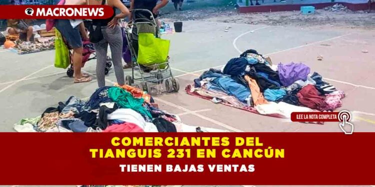 COMERCIANTES DEL TIANGUIS 231 EN CANCÚN TIENEN BAJAS VENTAS