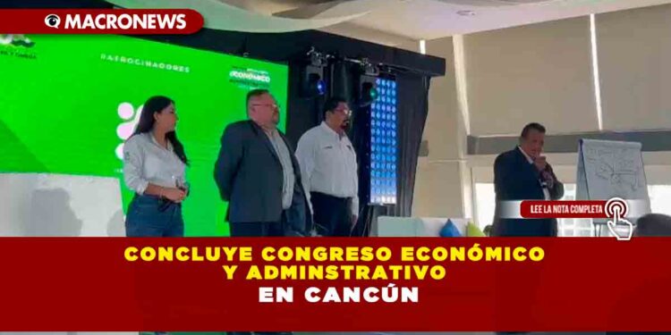 CONCLUYE CONGRESO ECONÓMICO Y ADMINSTRATIVO EN CANCÚN 