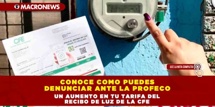 Conoce Como Puedes Denunciar Ante La Profeco Un Aumento En Tu Tarifa Del Recibo De Luz De La Cfe 8393