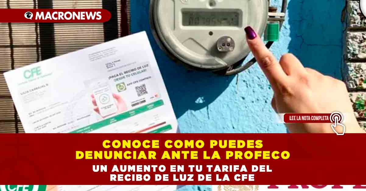 Conoce Como Puedes Denunciar Ante La Profeco Un Aumento En Tu Tarifa Del Recibo De Luz De La Cfe 4069