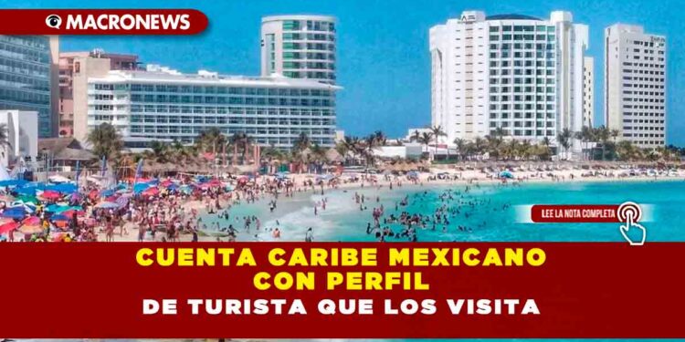 CUENTA CARIBE MEXICANO CON PERFIL DE TURISTA QUE LOS VISITA