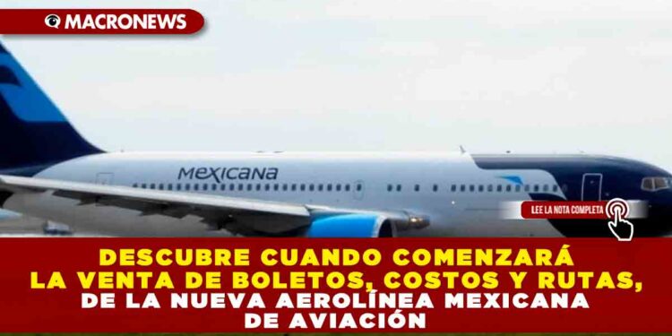 Descubre cuando comenzará la venta de boletos, costos y rutas, de la nueva aerolínea Mexicana de Aviación