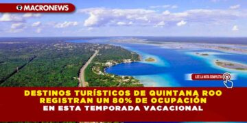 Destinos turísticos de Quintana Roo registran un 80% de ocupación en esta temporada vacacional