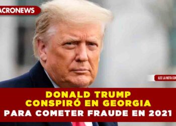 Donald Trump conspiró en Georgia para cometer fraude en 2021