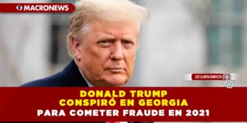 Donald Trump conspiró en Georgia para cometer fraude en 2021