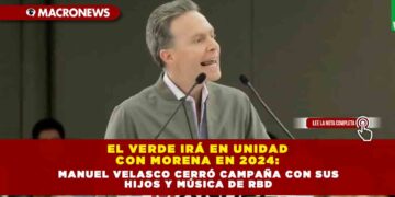 El Verde irá en unidad con Morena en 2024: Manuel Velasco cerró campaña con sus hijos y música de RBD