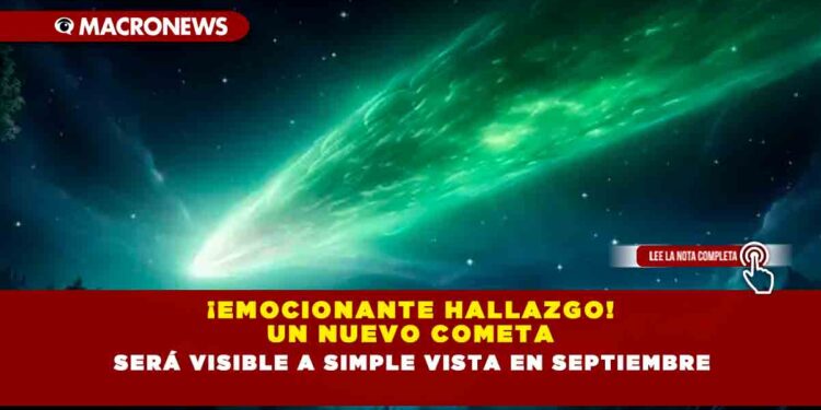 ¡Emocionante Hallazgo! Un nuevo Cometa será visible a simple vista en septiembre