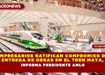 Empresarios ratifican compromiso de entrega de obras en el Tren Maya, informa Presidente AMLO