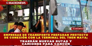 Empresas de transporte preparan proyecto de conexión con la terminal del Tren Maya; traerán nuevas rutas y camiones para Cancún