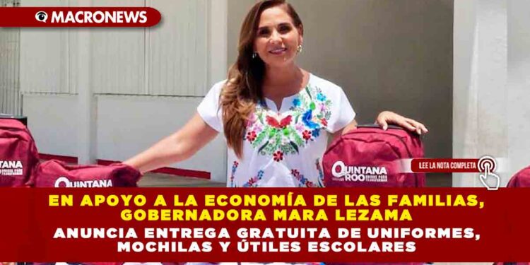 En apoyo a la economía de las familias, Gobernadora Mara Lezama anuncia entrega gratuita de uniformes, mochilas y útiles escolares