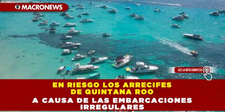 En riesgo los arrecifes de Quintana Roo a causa de las embarcaciones irregulares