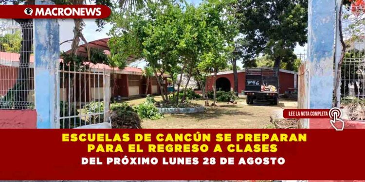 Escuelas de Cancún se preparan para el regreso a clases del próximo Lunes 28 de Agosto