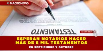 ESPERAN NOTARIOS HACER MÁS DE 5 MIL TESTAMENTOS EN SEPTIEMBRE Y OCTUBRE