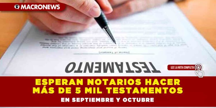 ESPERAN NOTARIOS HACER MÁS DE 5 MIL TESTAMENTOS EN SEPTIEMBRE Y OCTUBRE