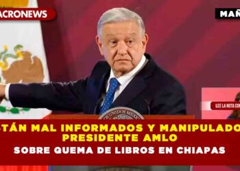 «Están mal informados y manipulados»; Presidente AMLO sobre quema de libros en Chiapas