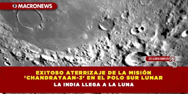 Exitoso aterrizaje de la misión ‘Chandrayaan-3’ en el polo sur lunar: La India llega a la Luna