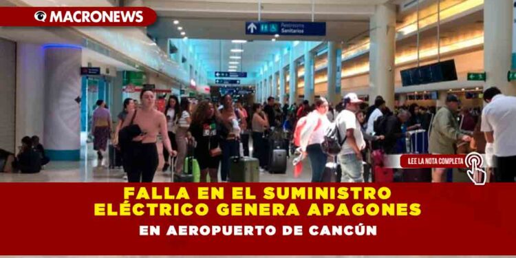 FALLA EN EL SUMINISTRO ELÉCTRICO GENERA APAGONES EN AEROPUERTO DE CANCÚN